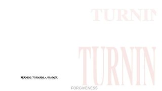 TURNING TOWARDS z SHADOW: FORGIVENESS