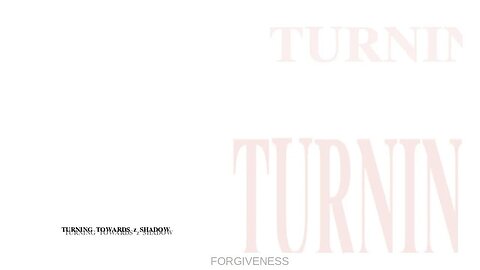 TURNING TOWARDS z SHADOW: FORGIVENESS