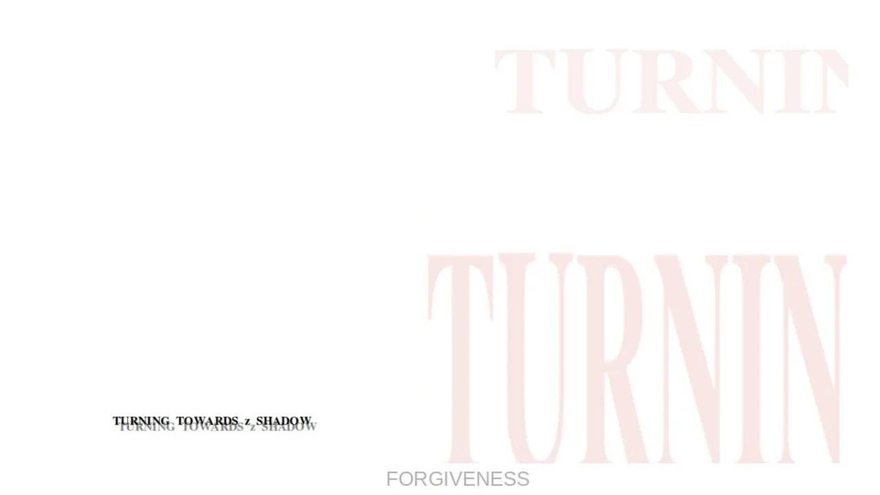 TURNING TOWARDS z SHADOW: FORGIVENESS