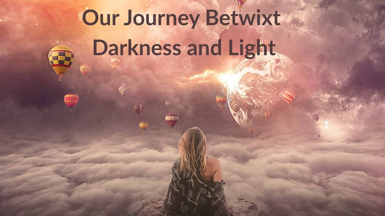 Our Journey Betwixt Darkness and Light
