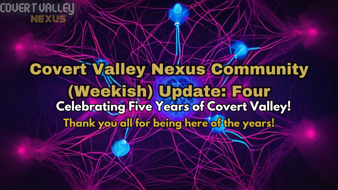 Covert Valley Nexus Community (Weekish) Update: Four
