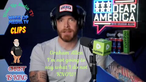Wake Up Media TV Clips: Graham Allen (Dear America) Rumble.com I will not tell what I don't Know.