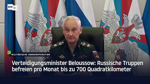 Verteidigungsminister Beloussow: Russische Truppen befreien pro Monat bis zu 700 Quadratkilometer