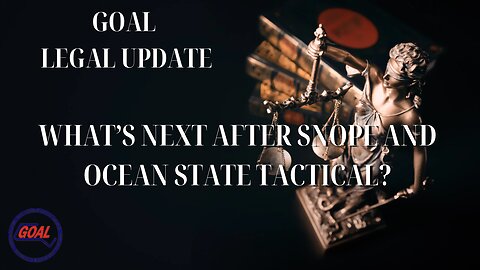 GOAL Legal Update: What's next after Snope and Ocean State Tactical?