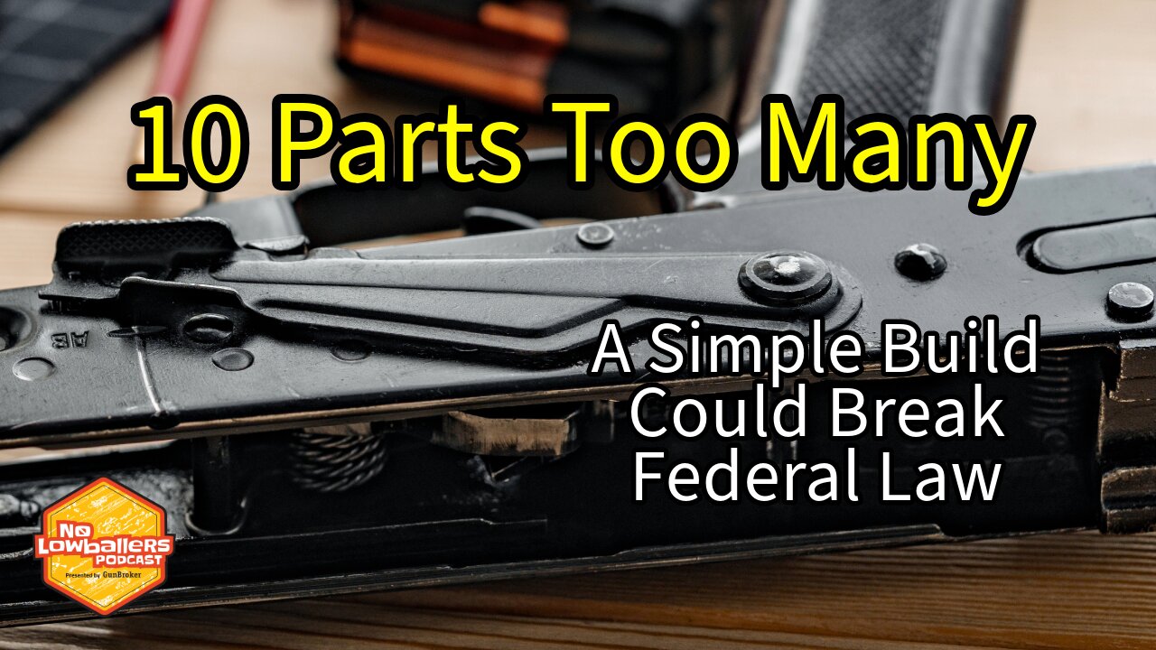 85: 10 Parts Too Many: How a Simple Gun Build Could Break Federal Law #podcast #nolowballers