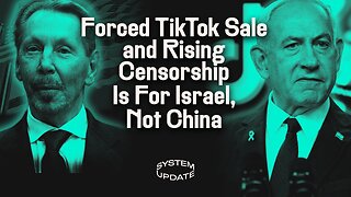 Forced TikTok Sale—and Rising Censorship—Is for Israel, Not China | SYSTEM UPDATE #571