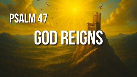 Psalm 47 – Shout for Joy! God Is King of All the Earth