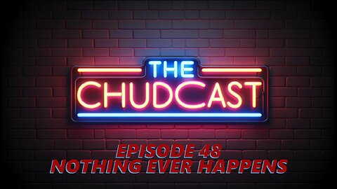 Chudcast 48: Nothing Ever Happens