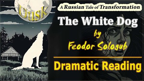 'The White Dog' by Feodor Sologub (Dusk - Episode 11) **Dramatic Reading**