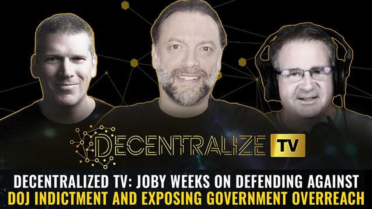 Decentralized TV: Joby Weeks on Defending Against DOJ Indictment and Exposing Government Overreach