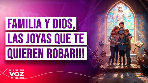 Familia y Dios, las joyas que te quieren robar!!!