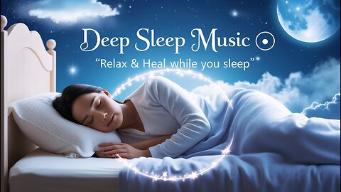 🎵 Deep Sleep Music - Relaxing Music for Sleeping & Meditation by Soothing Relaxation 🌙