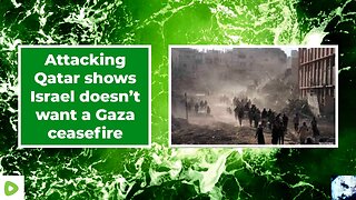 Attacking Qatar shows Israel doesn’t want a Gaza ceasefire