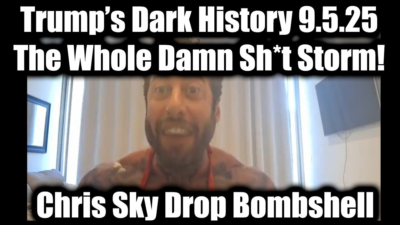 9.5.25 ,Chris Sky Drop Bombshell- The Whole Damn Sh*t Storm!