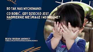 Bo tak nas wychowano: Co robić, gdy dziecko jest nadmiernie nieśmiałe i wstydliwe? (08.05.2025)