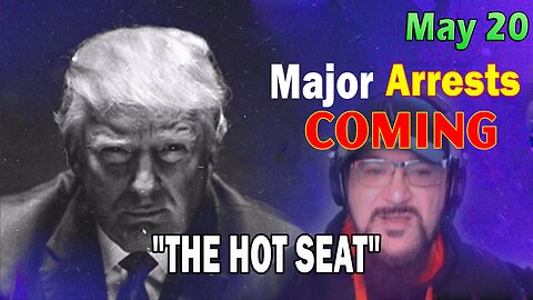 Major Decode HUGE Intel May 20: "Major Arrests Coming: THE HOT SEAT"