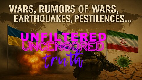 The Unfiltered Uncensored Truth - Wars, Rumors of Wars, Earthquakes, Pestilences & Prophecy