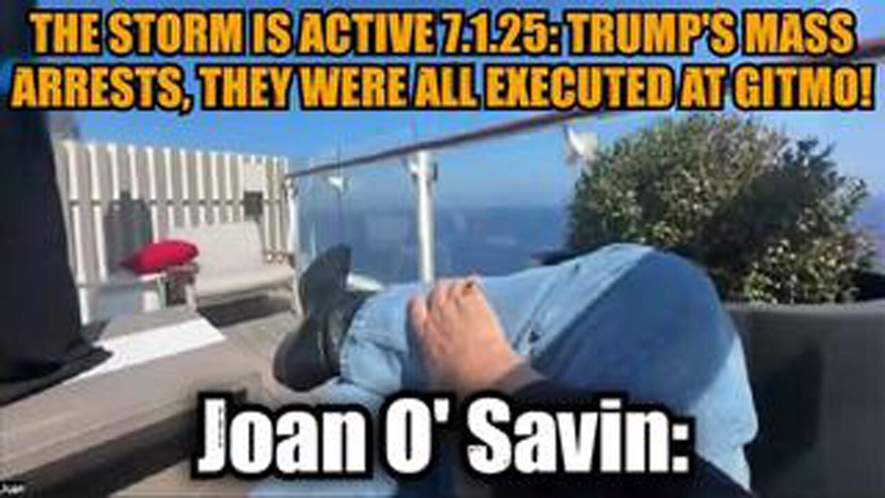 JUAN O'SAVIN: THE STORM IS ACTIVE 7.1.25: TRUMP'S MASS ARRESTS, THEY WERE ALL EXECUTED AT GITMO!