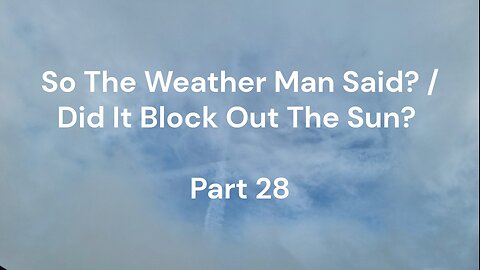 So The Weather Man Said? / Did It Block Out The Sun? - Part 29