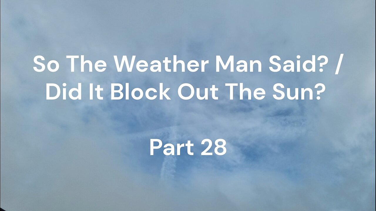 So The Weather Man Said? / Did It Block Out The Sun? - Part 29