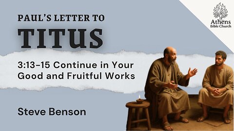 Continue in Good and Fruitful Works | Titus 3:13-15 | Steve Benson | Athens Bible Church