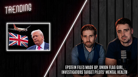 Trending Ep134 - Epstein Files Made Up, Union Flag Girl, Investigators Target Pilots' Mental Health