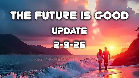 The Future Is Good, update 2-9-26