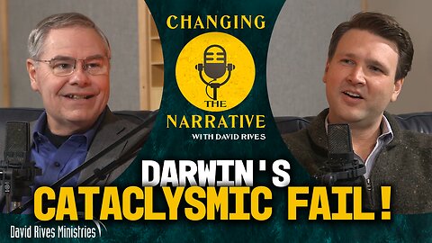 Darwin's Cataclysmic Fail | Changing the Narrative with David Rives