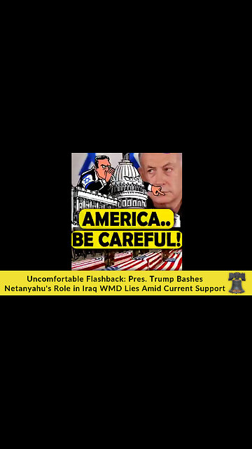 Uncomfortable Flashback: Pres. Trump Bashes Netanyahu's Role in Iraq WMD Lies Amid Current Support