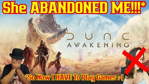 SHE ABANDONED ME! So Lets Play A Game! Dune Awakening! Fremem? Worm Riding? Gummies?