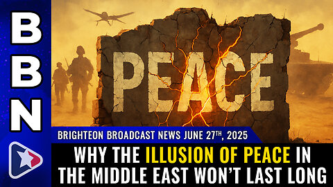 Why the Illusion of PEACE in the Middle East won’t last long (BBN, June 27, 2025)
