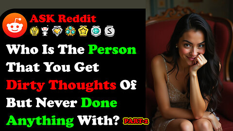 Who Is The Person That You Get Dirty Thoughts Of, But Never Done Anything With? Part2