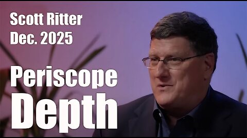 Periscope Depth with Scott Ritter • Dec. 2025