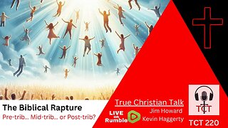 TCT 220 - The Biblical Rapture - Pre-trib... Mid-trib... Post-trib? - 08062025