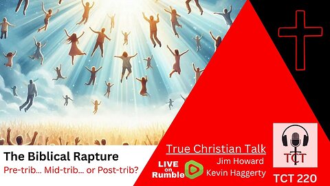 TCT 220 - The Biblical Rapture - Pre-trib... Mid-trib... Post-trib? - 08062025