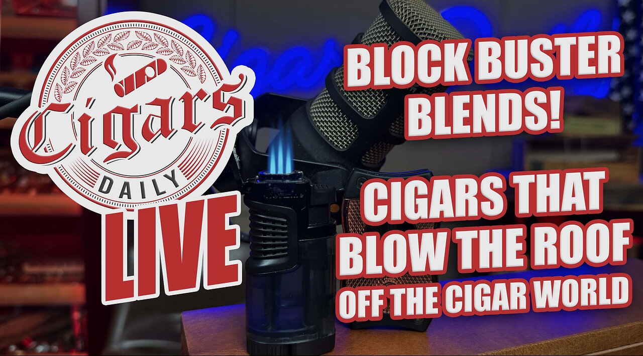 Cigars Daily LIVE 394 (Blockbuster Blends! Cigars That Blow the Roof Off The Cigar World)