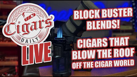 Cigars Daily LIVE 394 (Blockbuster Blends! Cigars That Blow the Roof Off The Cigar World)