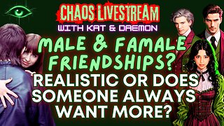 How Realistic are Male and Female Friendships? Does Someone Always Want More? Chaos Livestream