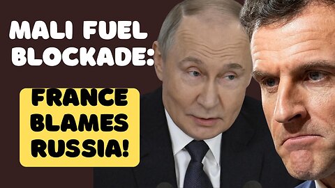MALI Fuel Blockade: FRANCE Blames RUSSIA