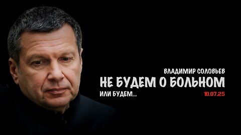 Не будем о больном...или будем? | Владимир Соловьев