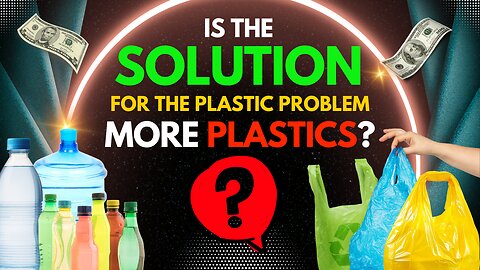 Is the Solution for the Plastic Problem More Plastics?