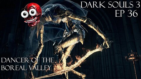 Dark Souls 3 Ep 36: Dancer of the Boreal Valley