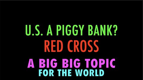 U.S. A PIGGY BANK? RED CROSS A BIG BIG TOPIC FOR THE WORLD