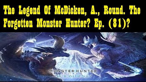The Legend Of McDicken, A., Round. The Forgotten Monster Hunter? Ep. (81)? #monsterhunterworld