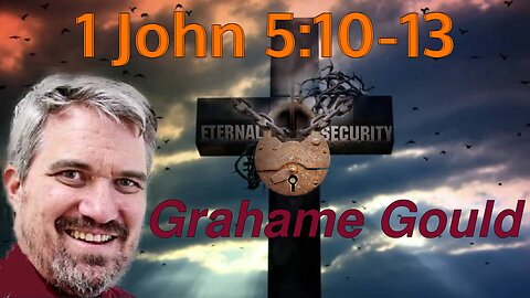 Eternal Security 34 - 1 John 5:10-13