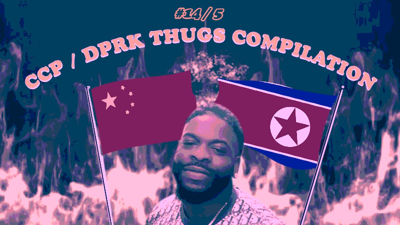 CCP / DPRK THUGS COMPILATION (#14 / #5)