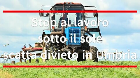 Stop al lavoro sotto il sole scatta divieto in Umbria