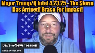 NewsTreason- Major Trump-Q Intel 4.23.25 - The Storm Has Arrived! Brace For Impact!