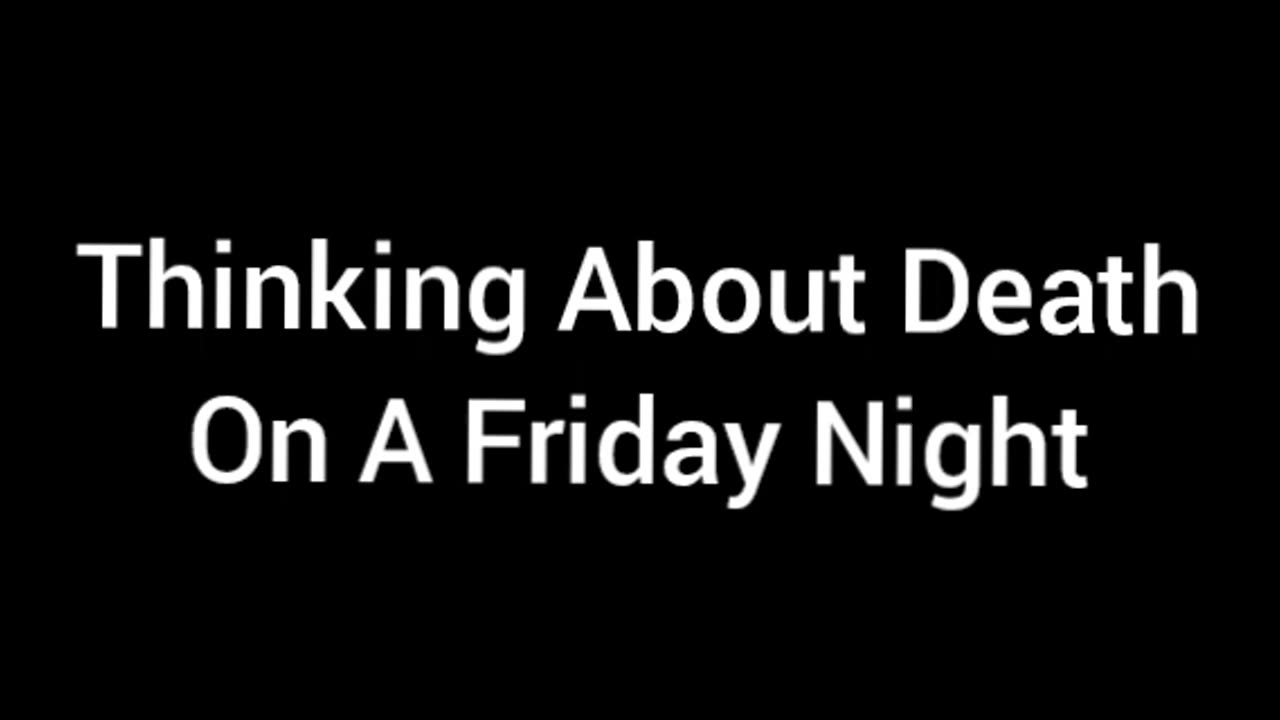 Thinking About Death On A Friday Night