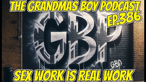 The Grandmas Boy Podcast EP.386-SEX WORK IS REAL WORK...